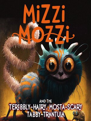cover image of Mizzi Mozzi and the Teribbly-Hairy, Mosta-Scary Tabby-Trantula